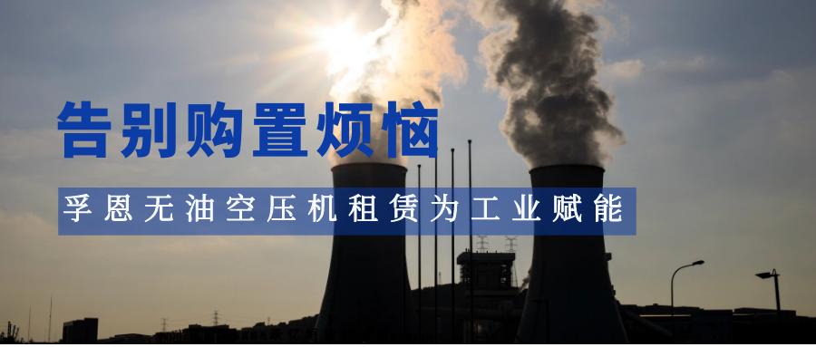 告別購(gòu)置煩惱，孚恩無(wú)油空壓機(jī)租賃為工業(yè)賦能