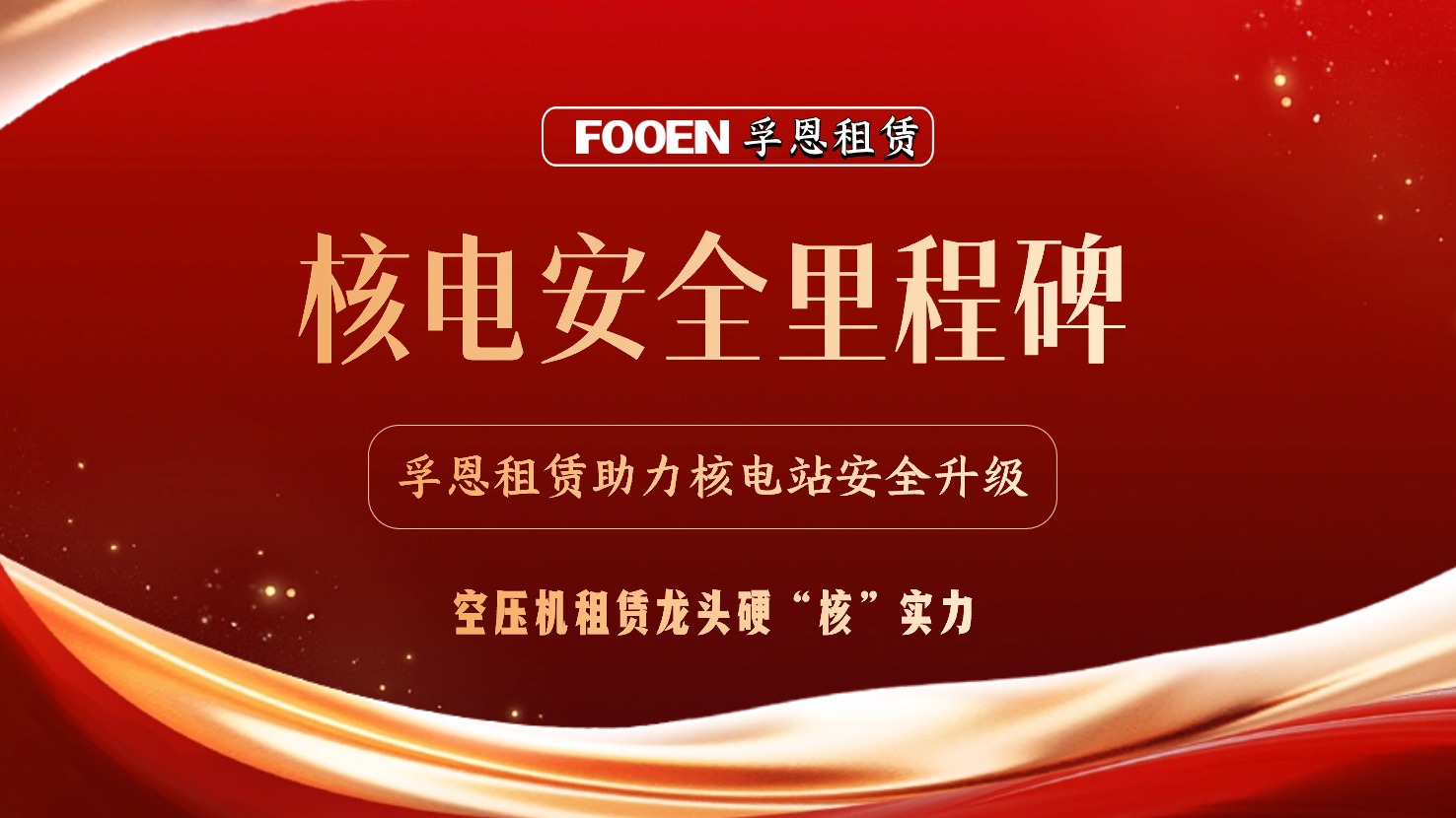 核電安全的堅(jiān)實(shí)盾牌：孚恩租賃助力核電試驗(yàn)項(xiàng)目圓滿完成!
